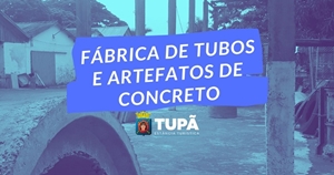 Fala;* Tupã! fala sobre o funcionamento da Fábrica de Tubos e Concreto da Prefeitura