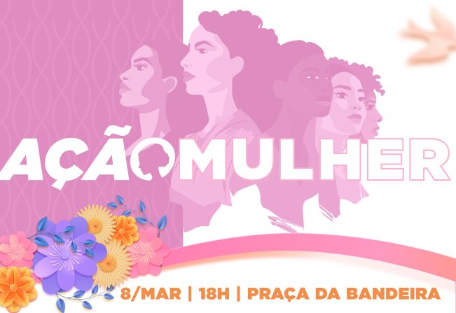 AçãoMulher será realizado dia 8 de Março na Praça da Bandeira